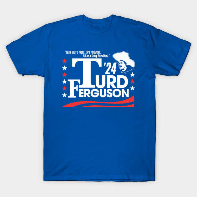 TURD FERGUSON for President 2024 Turd Ferguson TShirt TeePublic